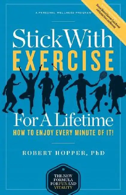 Stick with Exercise for a Lifetime: How to Enjoy Every Minute of It! by Robert Hopper Phd