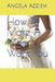 How To Make A Man Want You by Angela O. Azziem