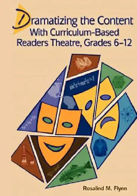 Dramatizing the Content with Curriculum-Based Readers Theatre, Grades 6-12 by Rosalind M. Flynn