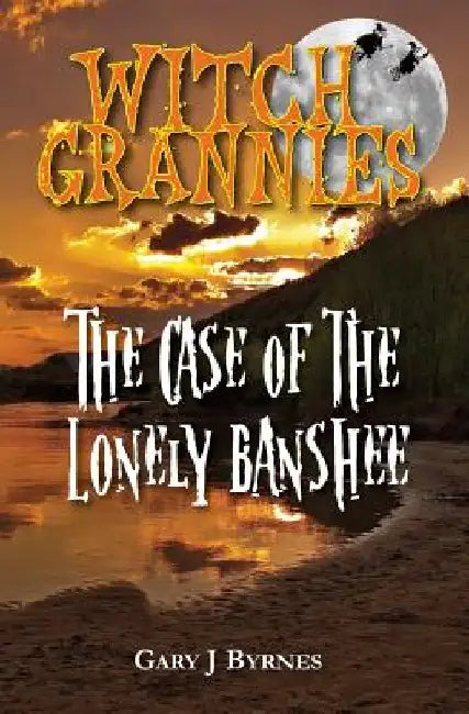 Witch Grannies - The Case of the Lonely Banshee by Gary J. Byrnes