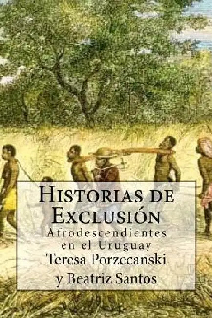 Historias de Exclusión.: Afrodescendientes en el Uruguay by Santos, Beatriz