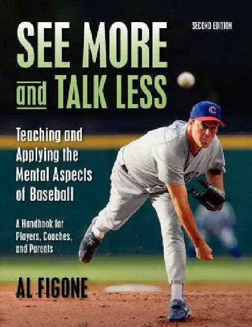 See More And Talk Less: Teaching and Applying The Mental Aspects Of Baseball.: A Handbook for Players, Coaches and Parents. by Al Figone