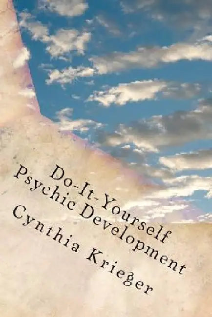 DO-IT-YOURSELF Psychic Development: Universal Secrets Revealed by Cynthia B. Krieger