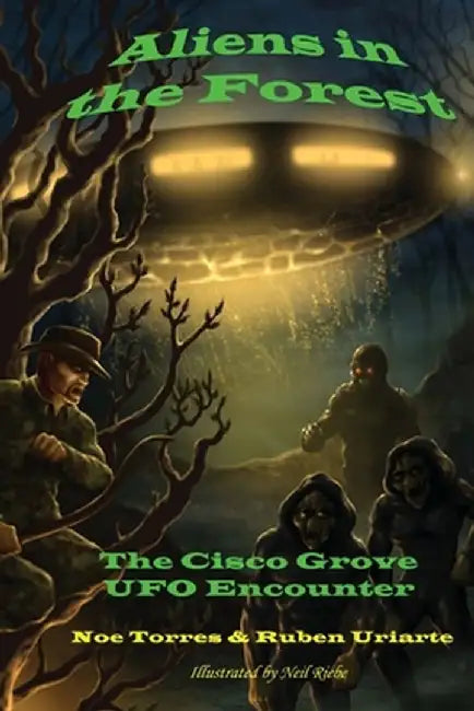 Aliens in the Forest: The Cisco Grove UFO Encounter by Uriarte, Ruben
