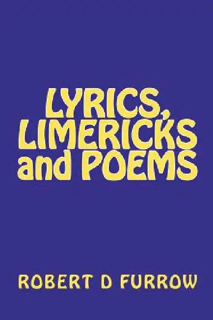 Lyrics, Limericks and Poems by Robert D. Furrow