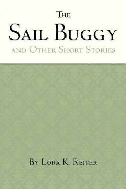 The Sail Buggy: Short Stories by Lora K. Reiter