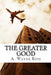 The Greater Good by A. Wayne Ross