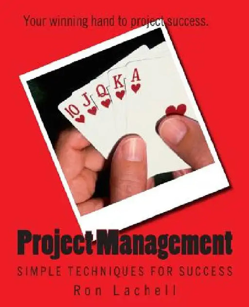 Project Management: Simple Techniques for Success by Ron Lachell Pmp