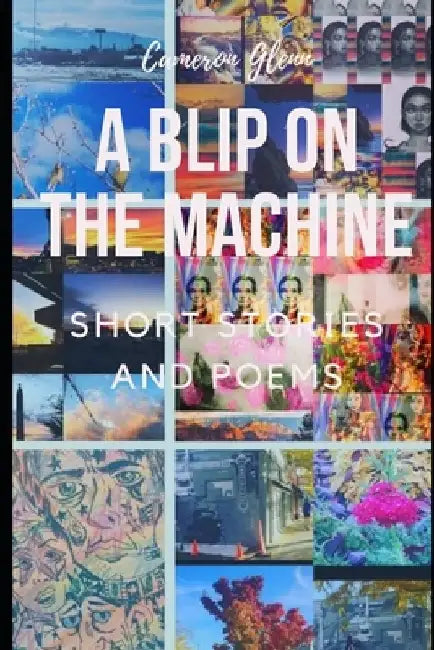 A Blip On The Machine: Short Stories and Poems by Cameron Glenn