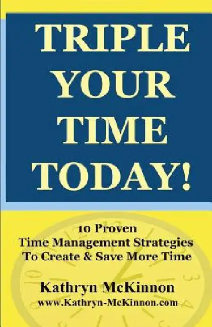 Triple Your Time Today: 10 Proven Time Management Strategies to Help You Create and Save More Time! by Alan L. McKinnon III