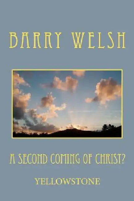 A Second Coming of Christ? by Barry A. Welsh