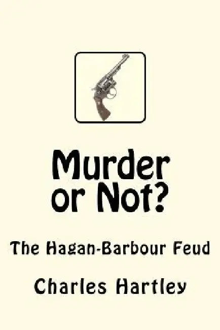 Murder or Not?: The Hagan-Barbour Feud by Charles Hartley