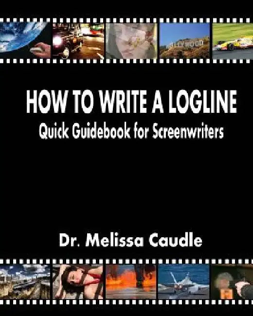 How to Write a Logline: Quick Guidebook for Screenwriters by Melissa Caudle