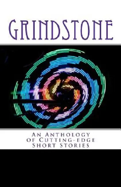 Grindstone: An Anthology of Cutting-Edge Short Stories by Anna Questerly