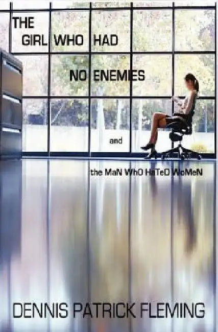 The Girl Who Had No Enemies: and the MaN WhO HaTeD WoMeN by Dennis Patrick Fleming