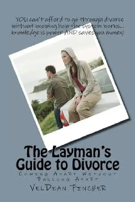 The Layman's Guide to Divorce: Coming Apart Without Falling Apart by Veldean R. Fincher