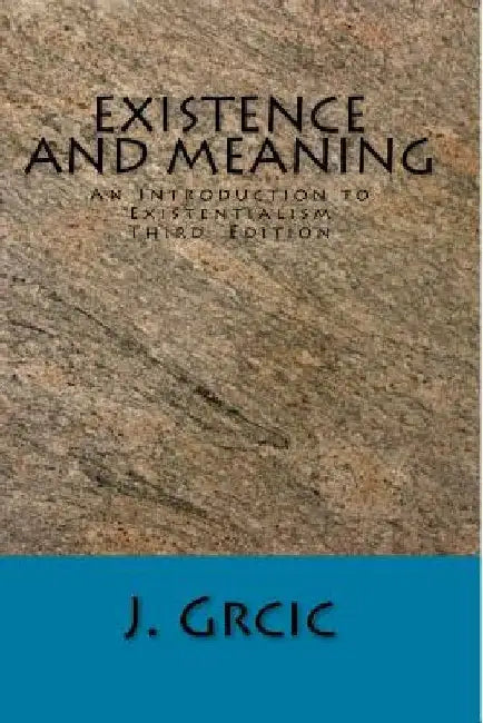 Existence and Meaning: An Introduction to Existentialism by J. Grcic