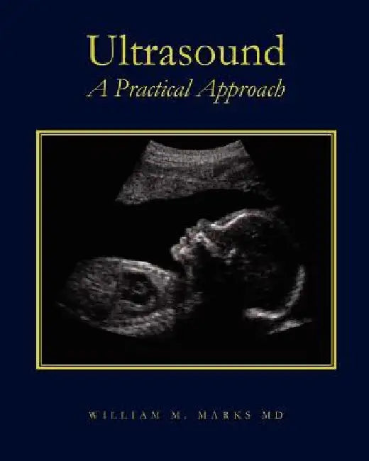 Ultrasound: A Practical Approach by William M. Marks MD