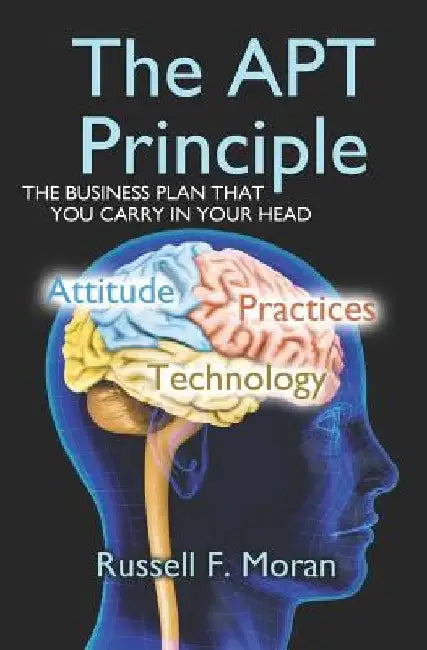 The APT Principle: The Business Plan that You Carry in Your Head by Russell F. Moran