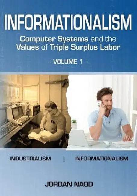 Informationalism: Computer Systems and the Values of Triple Surplus Labor: Volume 1 by Jordan Naod
