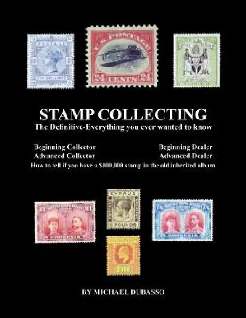 Stamp Collecting: The Definitive-Everything you ever wanted to know: Do I have a one million dollar stamp in my collection? by Michael Dubasso
