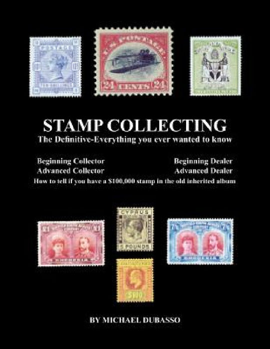Stamp Collecting: The Definitive-Everything you ever wanted to know: Do I have a one million dollar stamp in my collection? by Michael Dubasso