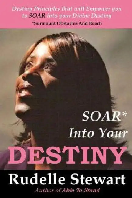 SOAR Into Your Destiny by Rudelle W. Stewart