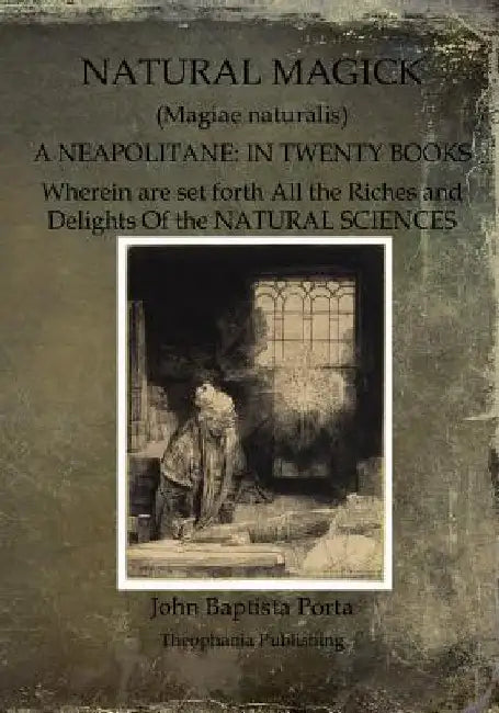 Natural Magick: Magiae naturalis: A Neapolitane: In Twenty Books by John Baptista Porta