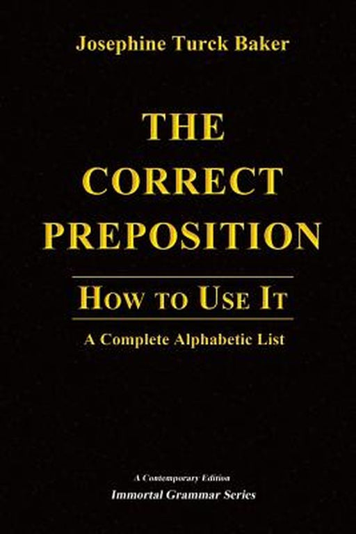 The Correct Preposition: How to Use It - A Complete Alphabetic List by Baker, Josephine Turck