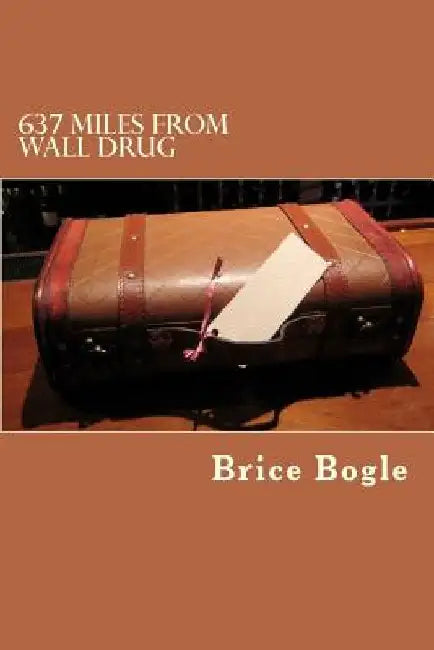 637 Miles from Wall Drug by Brice E. Bogle
