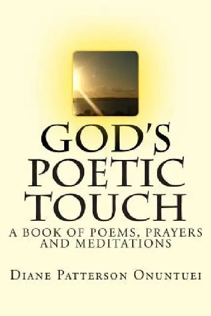 God's Poetic Touch: A Book of Christian Poems, Prayers and Meditations by Diane Patterson Onuntuei