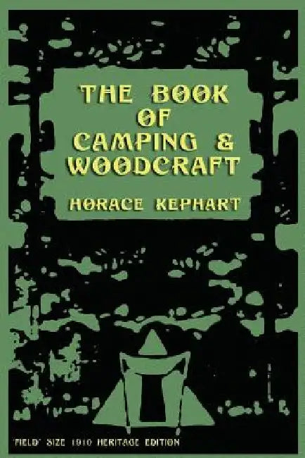 The Book of Camping & Woodcraft: A Guidebook For Those Who Travel In The Wilderness by Horace Kephart