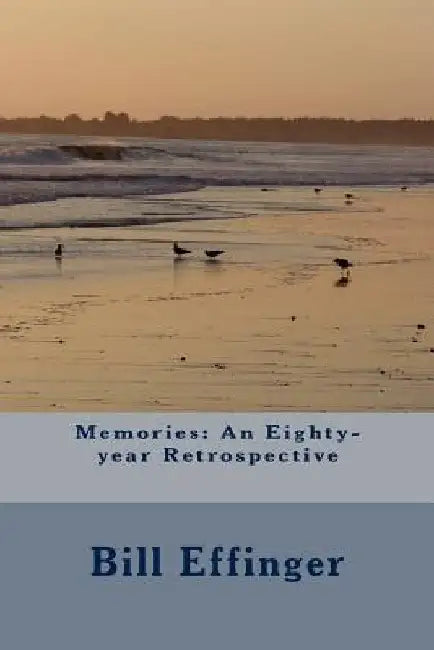 Memories: An Eighty-year Retrospective by Bill Effinger