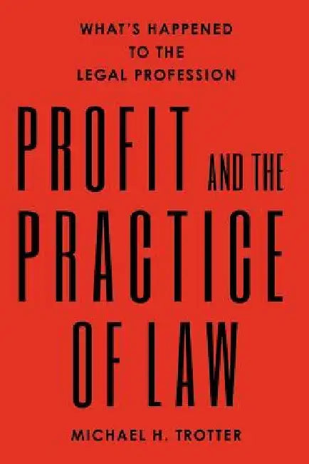 Profit and the Practice of Law: What's Happened to the Legal Profession by Michael H. Trotter