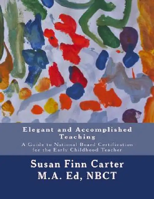 Elegant and Accomplished Teaching: A Guide to National Board Certification for the Early Childhood Teacher by Susan Finn Carter Nbct