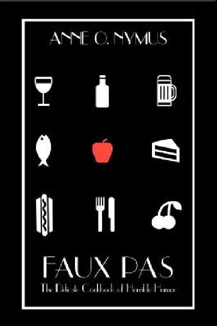 Faux Pas: The Delicate Cookbook of Horrible Humor by Anne O. Nymus