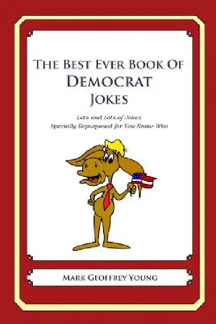 The Best Ever Book of Democrat Jokes: Lots and Lots of Jokes Specially Repurposed for You-Know-Who by Mark Geoffrey Young