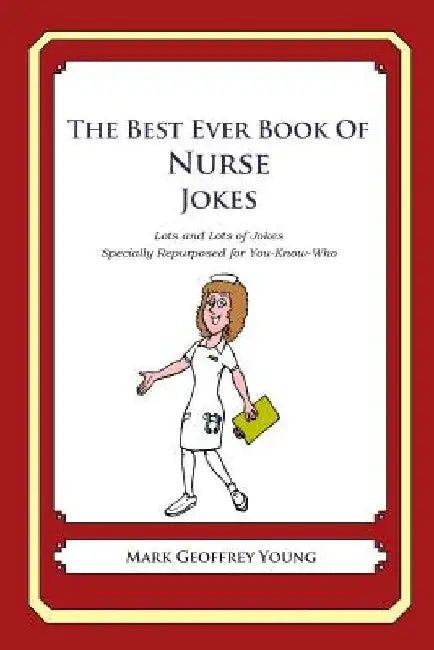 The Best Ever Book of Nurse Jokes: Lots and Lots of Jokes Specially Repurposed for You-Know-Who by Mark Geoffrey Young
