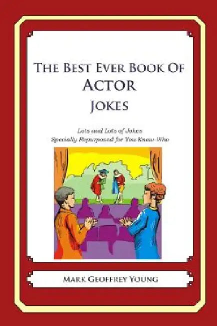 The Best Ever Book of Actor Jokes: Lots and Lots of Jokes Specially Repurposed for You-Know-Who by Mark Geoffrey Young