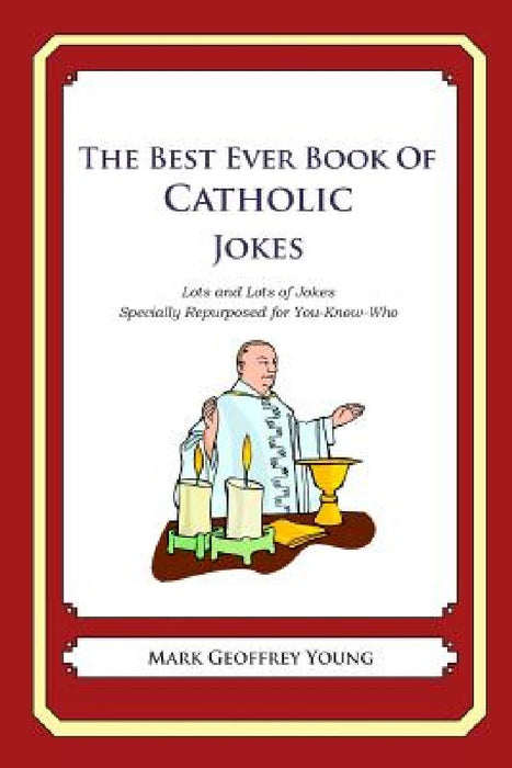 The Best Ever Book of Catholic Jokes: Lots and Lots of Jokes Specially Repurposed for You-Know-Who by Mark Geoffrey Young