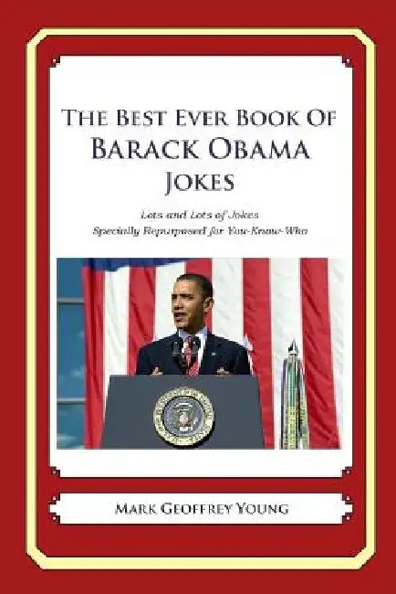 The Best Ever Book of Barack Obama Jokes: Lots and Lots of Jokes Specially Repurposed for You-Know-Who by Mark Geoffrey Young
