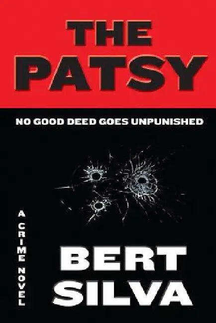 The Patsy: No Good Deed Goes Unpunished by Bert Silva