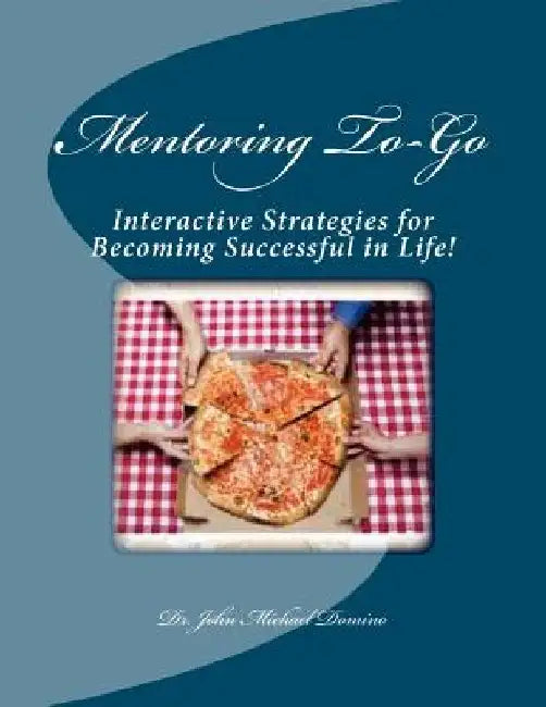 Mentoring To-Go: Interactive Strategies for Becoming Successful in Life! by John Michael Domino