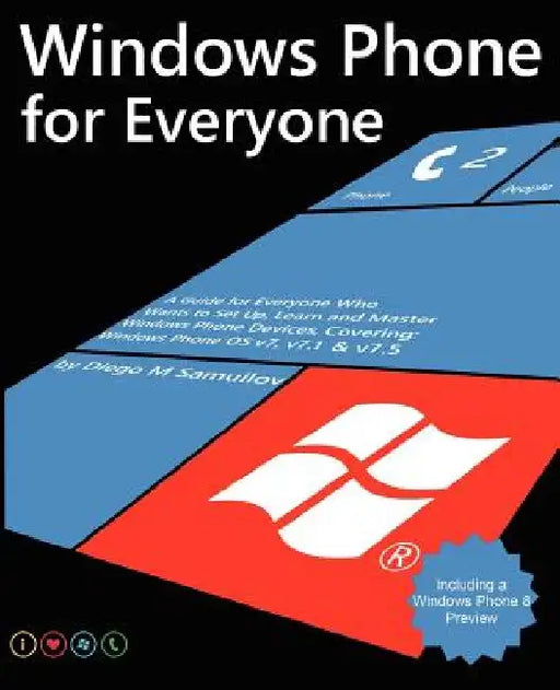 Windows Phone For Everyone: A guide for everyone who wants to set up, learn and master Windows Phone devices covering Windows Phone OS v7, v7.1 and v7 by Diego M. Samuilov