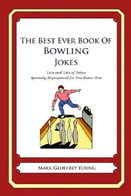 The Best Ever Book of Bowling Jokes: Lots and Lots of Jokes Specially Repurposed for You-Know-Who by Mark Geoffrey Young