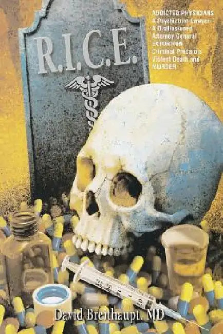 R.I.C.E: ADDICTED PHYSICIANS A Psychiatrist-Lawyer A Disillisioned Attorney General EXTORTION Criminal Predators Violent Death and MURDER by David L. Breithaupt