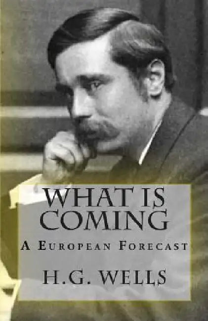 What Is Coming: A European Forecast by H. G. Wells