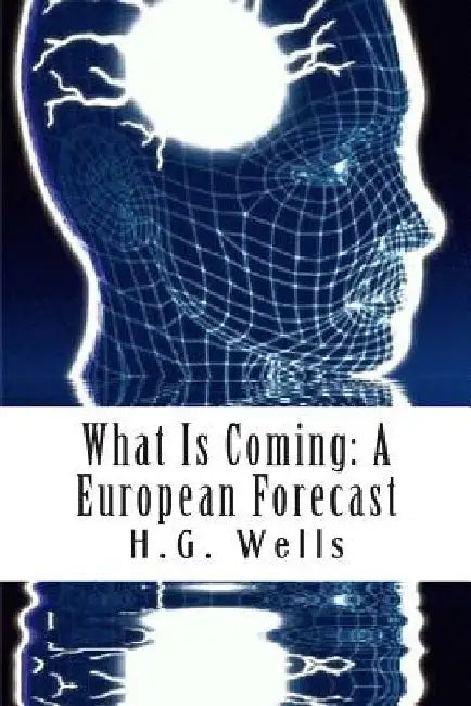 What Is Coming: A European Forecast by H. G. Wells