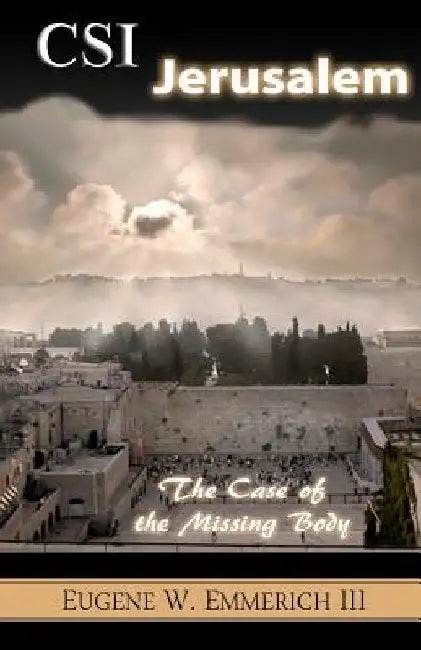 CSI Jerusalem: The Case of the Missing Body by Eugene W. Emmerich III