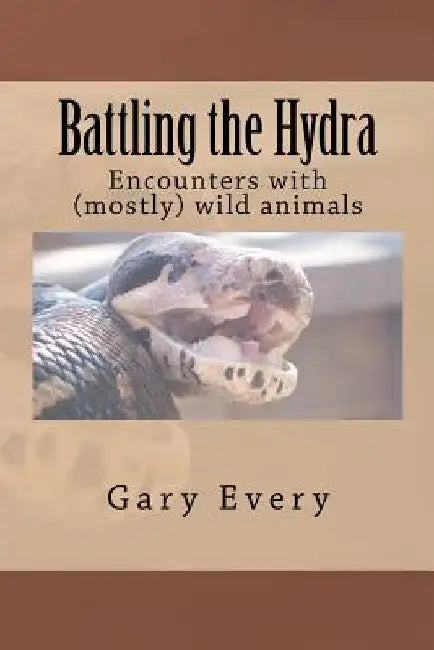Battling the Hydra: Encounter with (mostly) wild animals by Gary Every